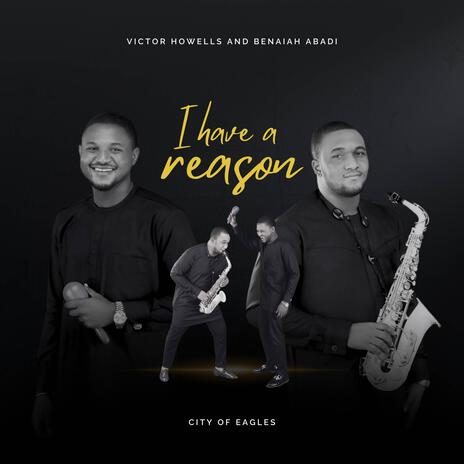 I HAVE A REASON ft. Benaiah Abadi | Boomplay Music