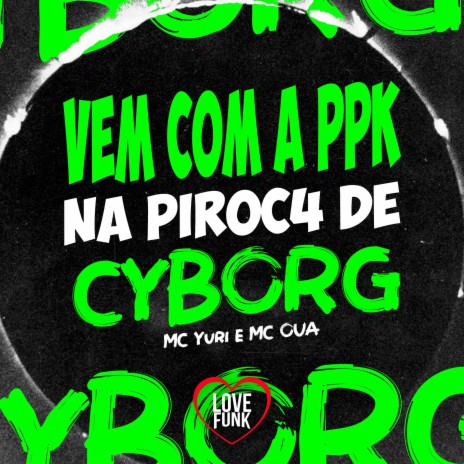 Vem Com a Ppk na Piroc4 de Cyborg ft. MC UOÁ | Boomplay Music