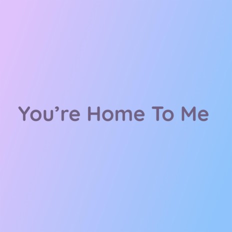 You're Home To Me | Boomplay Music