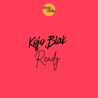 Ready ft. KOJO BLAK lyrics | Boomplay Music