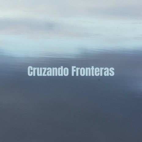 Cruzando Fronteras | Boomplay Music
