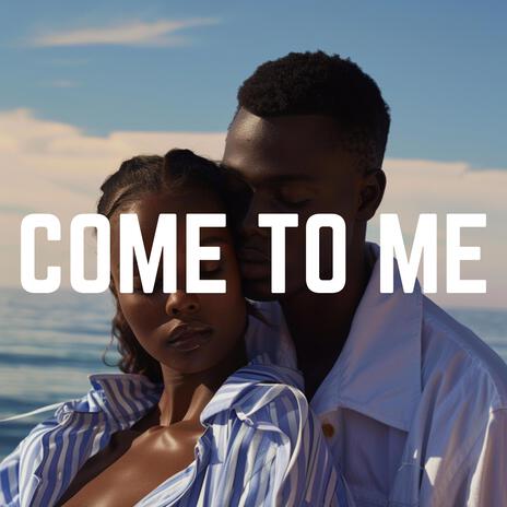 Come To Me | Boomplay Music