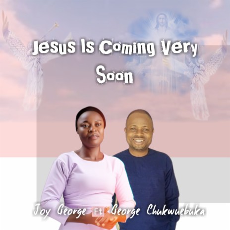 Jesus Is Coming Very Soon ft. George Chukwuebuka | Boomplay Music