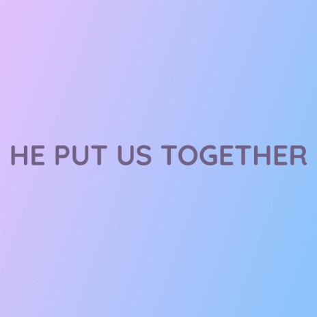 HE PUT US TOGETHER | Boomplay Music