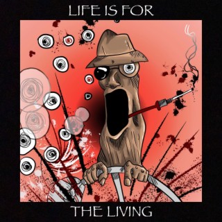 Life is for the Living