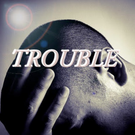 Trouble