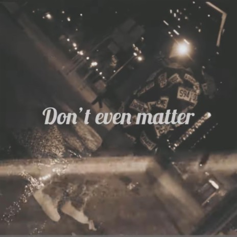 Dont Even Matter | Boomplay Music