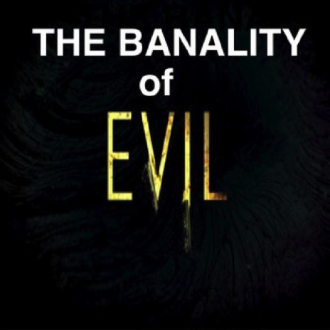 Banality of Evll