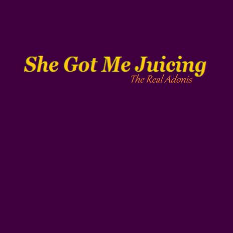 She Got Me Juicing | Boomplay Music