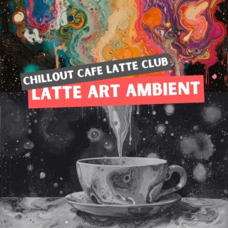 Latte Art Ambient: Calm Music for Coffee Enthusiasts