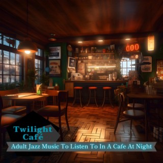 Adult Jazz Music to Listen to in a Cafe at Night