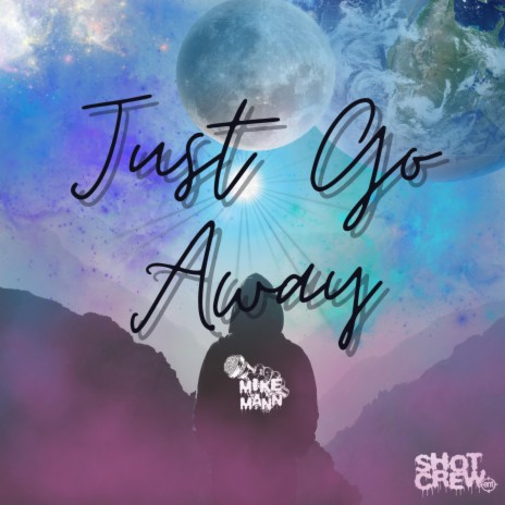 Just Go Away ft. Mike Mann of Shot Crew