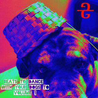 Beats To Dance With Your Dogs To Volume 1