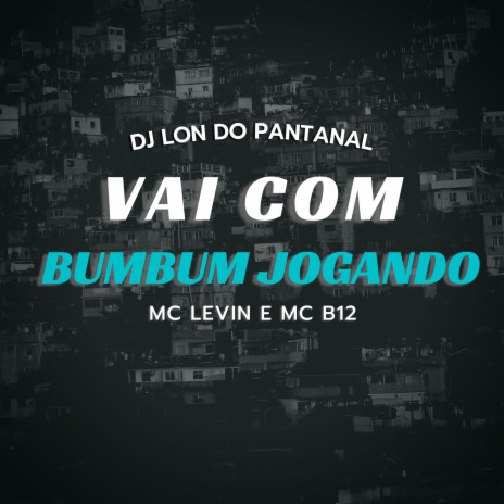 Vai Com Bumbum Jogando ft. Mc Levin & Mc B12 | Boomplay Music