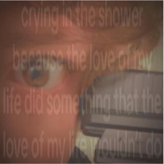 Crying in The Shower