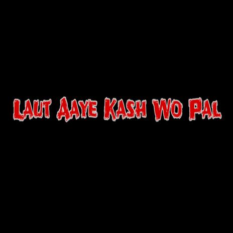 Laut Aaye Kash Wo Pal | Boomplay Music