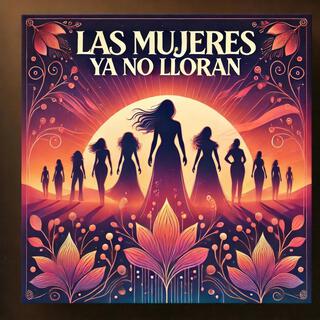 Las Mujeres Ya No Lloran