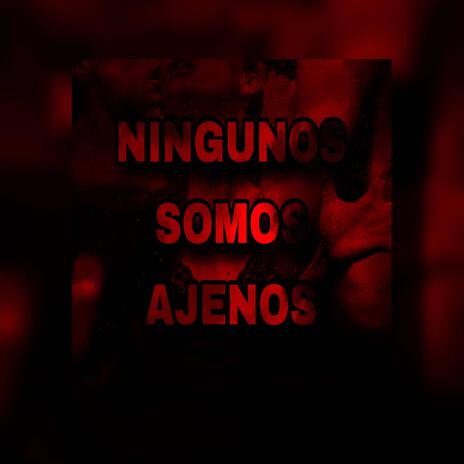 NINGUNOS SOMOS AJENOS | Boomplay Music