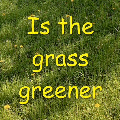 Is the grass greener | Boomplay Music