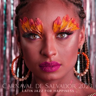 Carnaval de Salvador 2023: Latin Jazz for Happiness