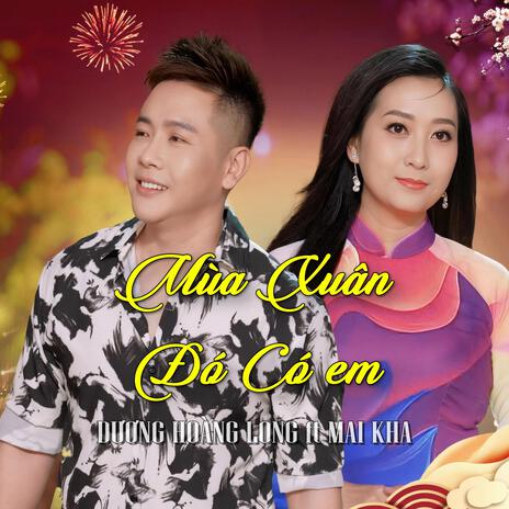 Mùa Xuân Đó Có Em ft. Dương Hoàng Long | Boomplay Music