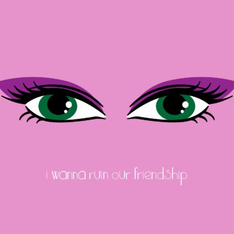 I Wanna Ruin Our Friendship | Boomplay Music