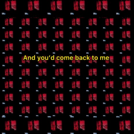And You'd Come Back To Me | Boomplay Music