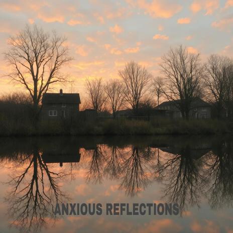 Anxious Reflections | Boomplay Music