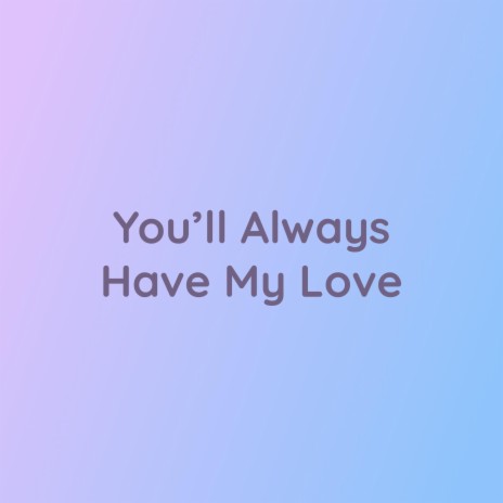 You'll Always Have My Love | Boomplay Music