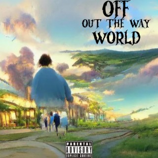 off the world + out the way