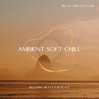 Ambient Soft Chill: Relaxing Beats for Peace