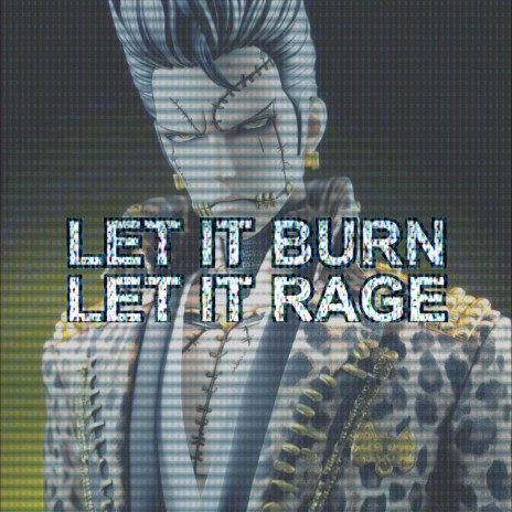 LET IT BURN//LET IT RAGE