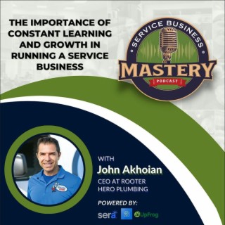 The Importance Of Constant Learning And Growth In Running A Service Business w/ John Akhoian