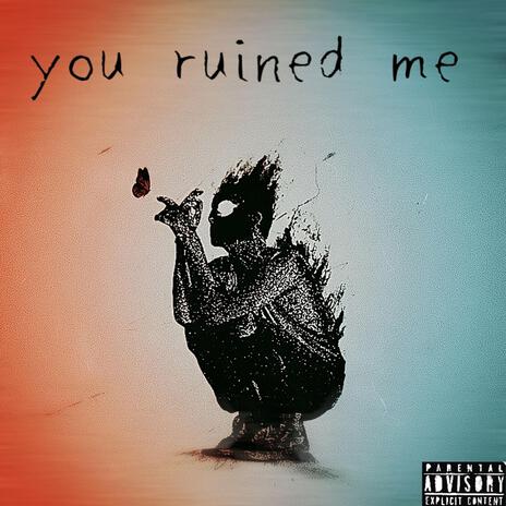 you ruined me | Boomplay Music