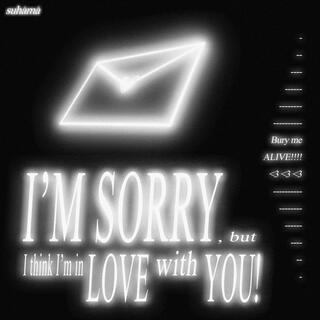 I'm sorry, but I think I'm in love with you! lyrics | Boomplay Music