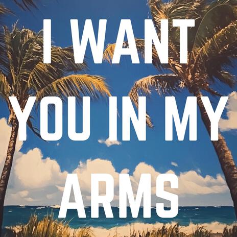 I Want You In My Arms