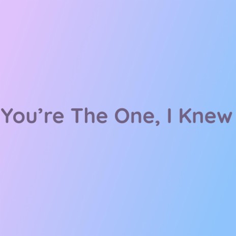 You're The One, I Knew | Boomplay Music