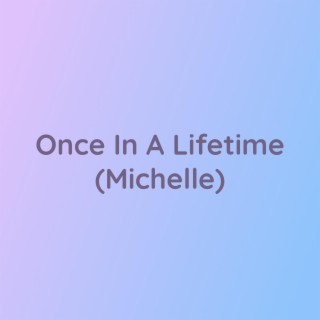 Once In A Lifetime (Michelle)