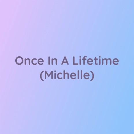 Once In A Lifetime (Michelle) | Boomplay Music