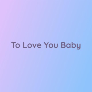 To Love You Baby