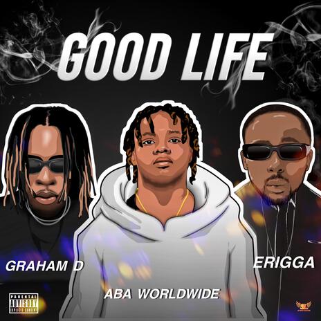 Good Life ft. Erigga & Graham D | Boomplay Music