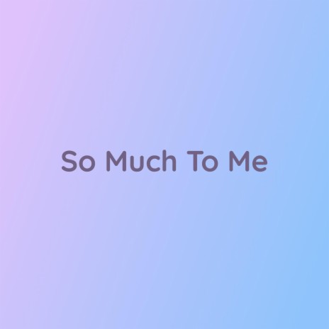 So Much To Me | Boomplay Music