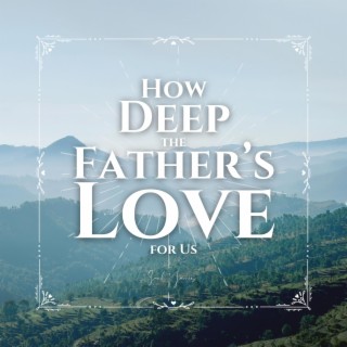 How Deep the Father's Love for Us