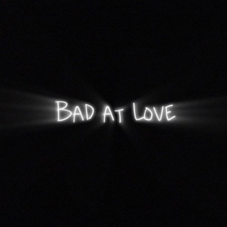 Bad at Love.