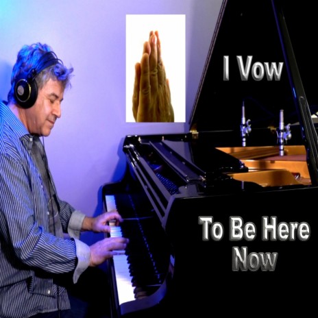 I Vow to Be Here Now | Boomplay Music