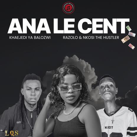 ANA LE CENT ft. Dr Razolo & Nkosi The Hustler | Boomplay Music