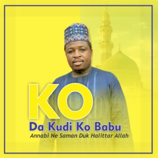 KO DA KUDI KO BABU ANNABI NE SAMAN DUK HALITTAR ALLAH lyrics | Boomplay Music