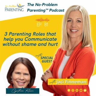 EP. 81 3 Parenting Roles that help you Communicate without shame and hurt with Special Guest Cynthia Klein