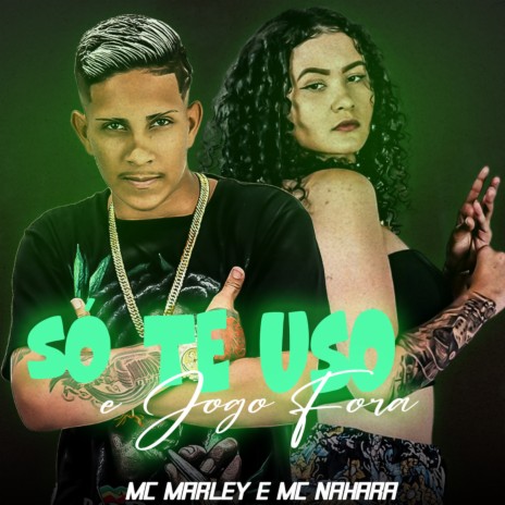 Só Te Uso e Jogo Fora ft. MC Nahara | Boomplay Music