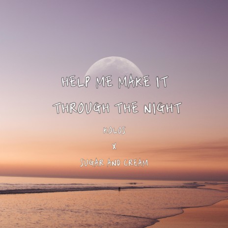 Help me make it through the night ft. Sugar and Cream | Boomplay Music